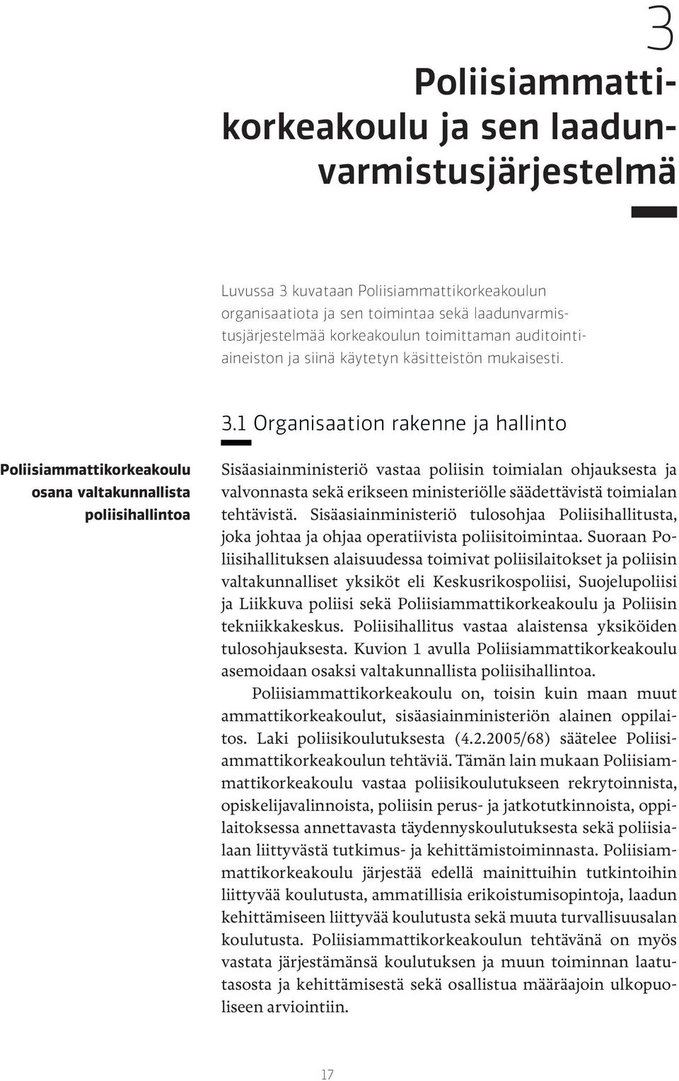 1 Organisaation rakenne ja hallinto Poliisiammattikorkeakoulu osana valtakunnallista poliisihallintoa Sisäasiainministeriö vastaa poliisin toimialan ohjauksesta ja valvonnasta sekä erikseen