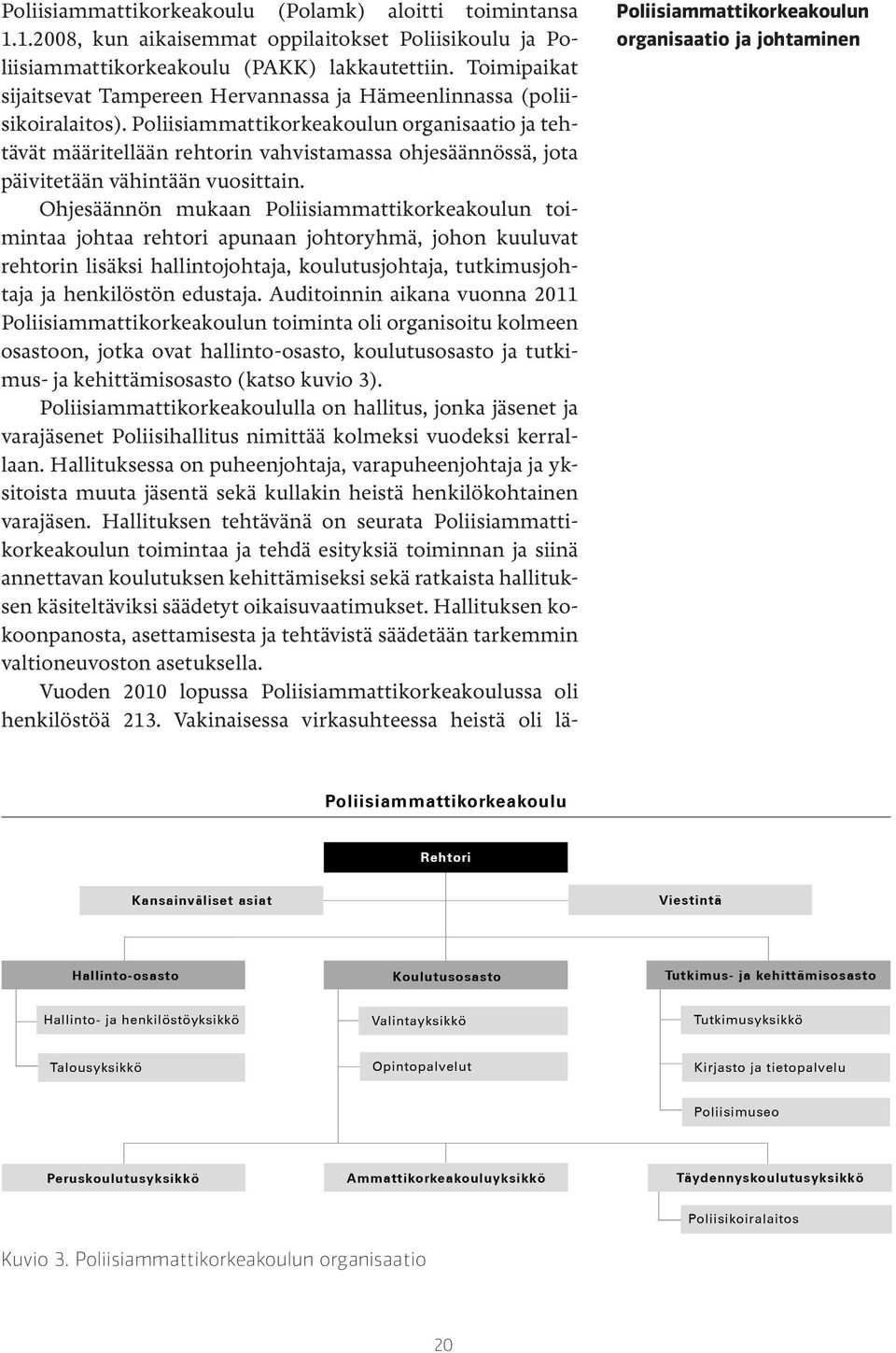 Poliisiammattikorkeakoulun organisaatio ja tehtävät määritellään rehtorin vahvistamassa ohjesäännössä, jota päivitetään vähintään vuosittain.