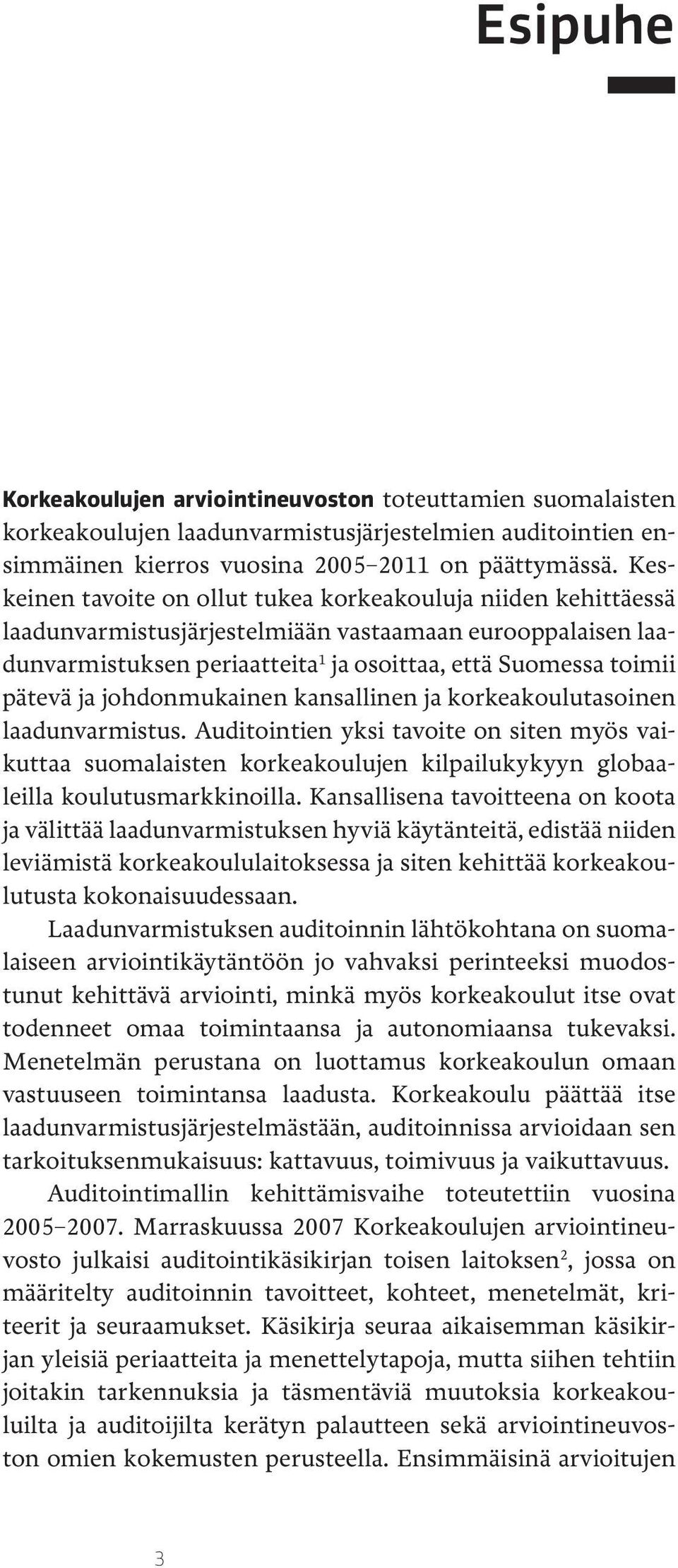 johdonmukainen kansallinen ja korkeakoulutasoinen laadunvarmistus. Auditointien yksi tavoite on siten myös vaikuttaa suomalaisten korkeakoulujen kilpailukykyyn globaaleilla koulutusmarkkinoilla.