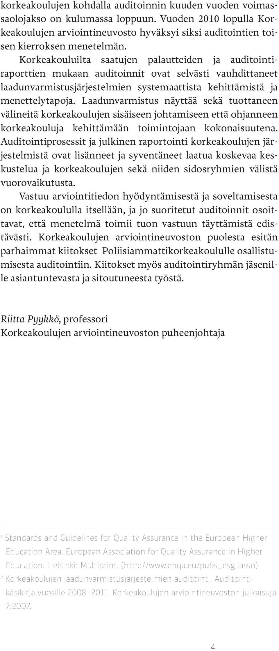 Laadunvarmistus näyttää sekä tuottaneen välineitä korkeakoulujen sisäiseen johtamiseen että ohjanneen korkeakouluja kehittämään toimintojaan kokonaisuutena.