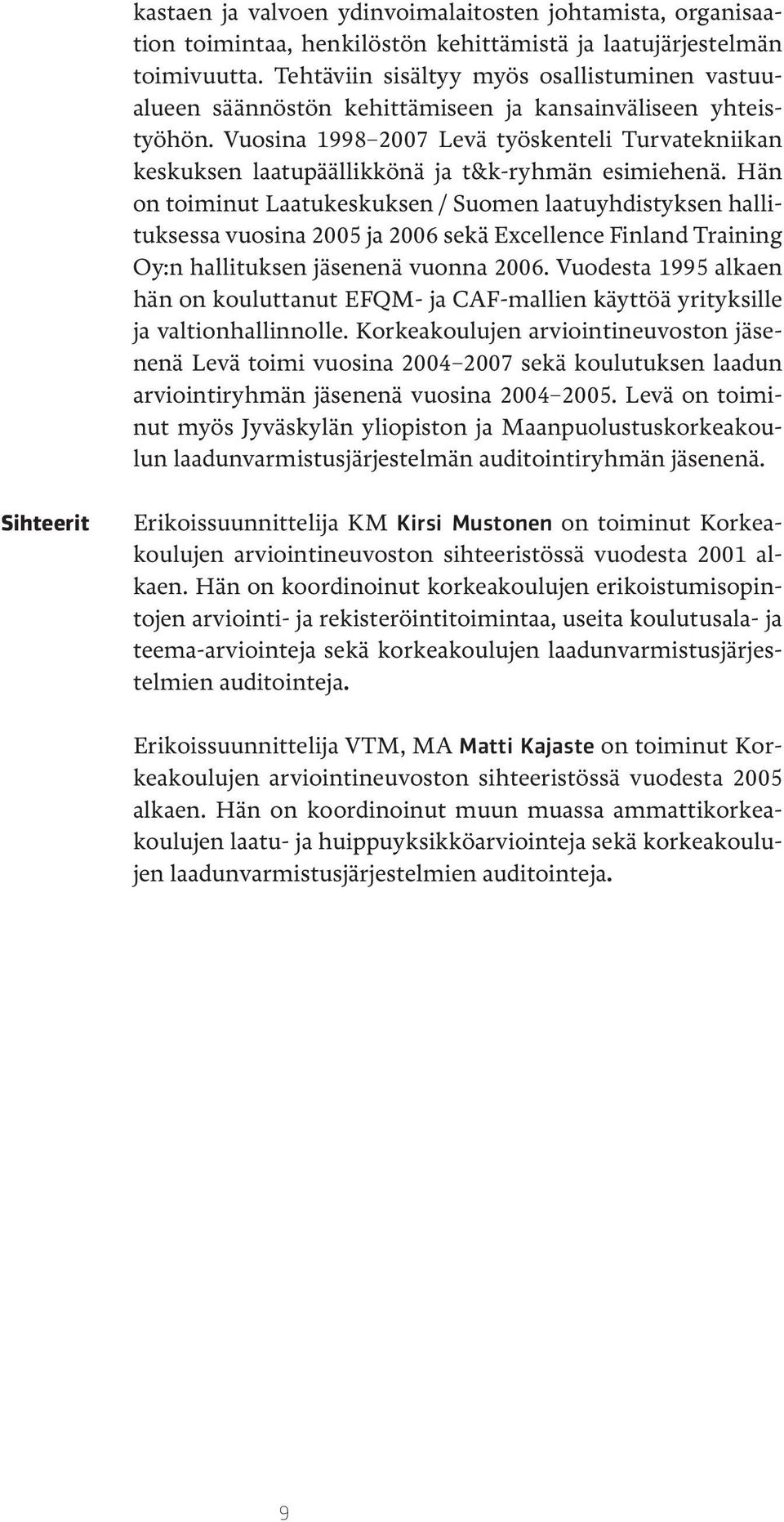 Vuosina 1998 2007 Levä työskenteli Turvatekniikan keskuksen laatupäällikkönä ja t&k-ryhmän esimiehenä.