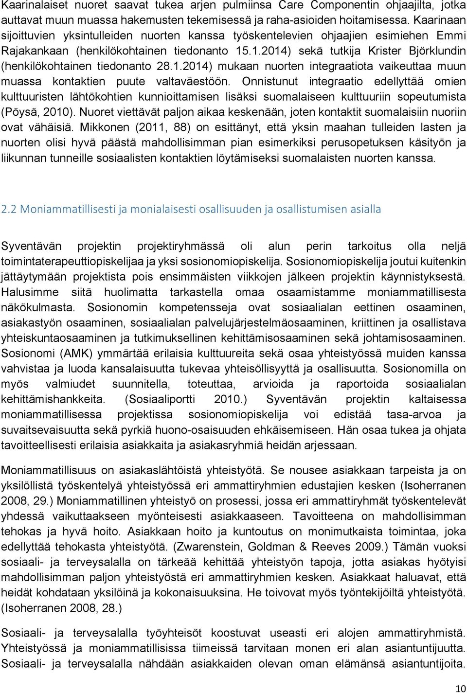 .1.2014) sekä tutkija Krister Björklundin (henkilökohtainen tiedonanto 28.1.2014) mukaan nuorten integraatiota vaikeuttaa muun muassa kontaktien puute valtaväestöön.