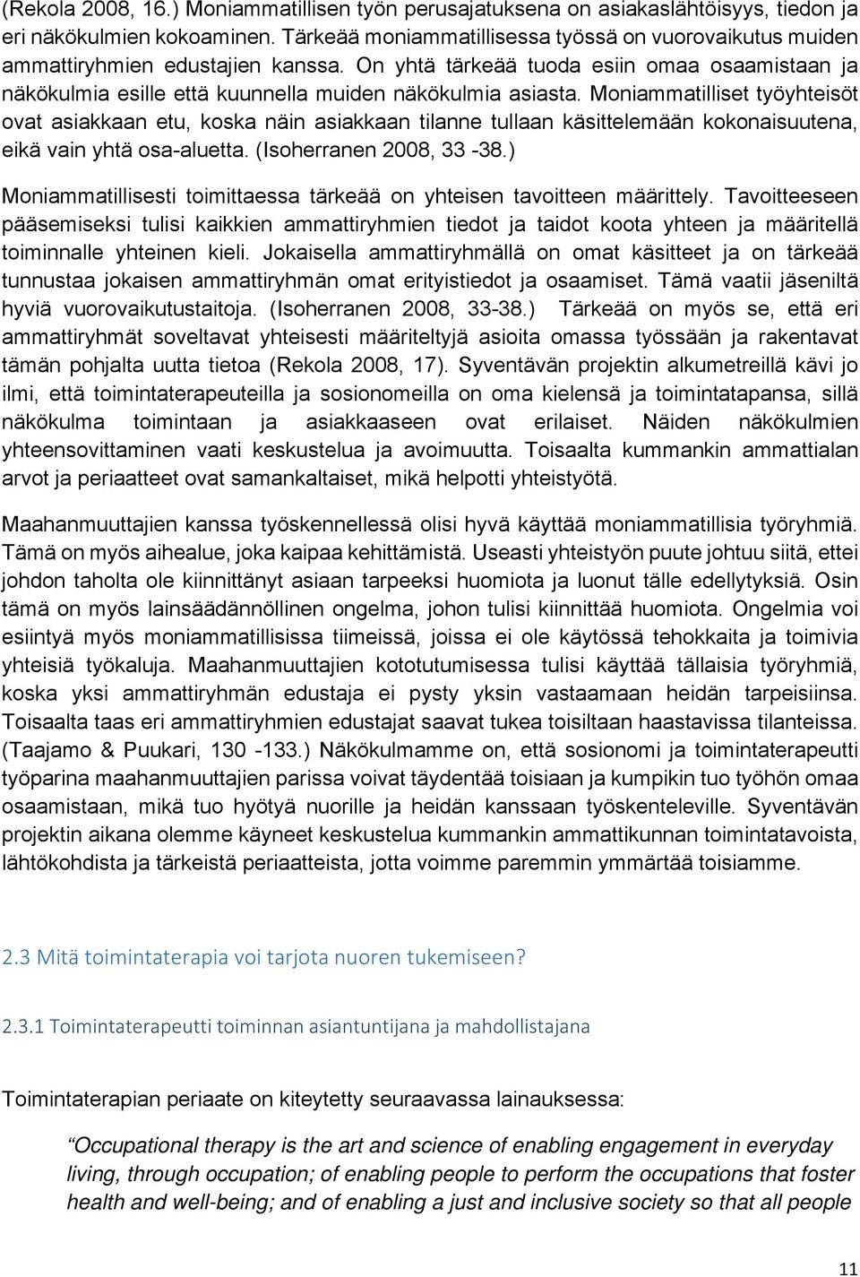 Moniammatilliset työyhteisöt ovat asiakkaan etu, koska näin asiakkaan tilanne tullaan käsittelemään kokonaisuutena, eikä vain yhtä osa-aluetta. (Isoherranen 2008, 33-38.