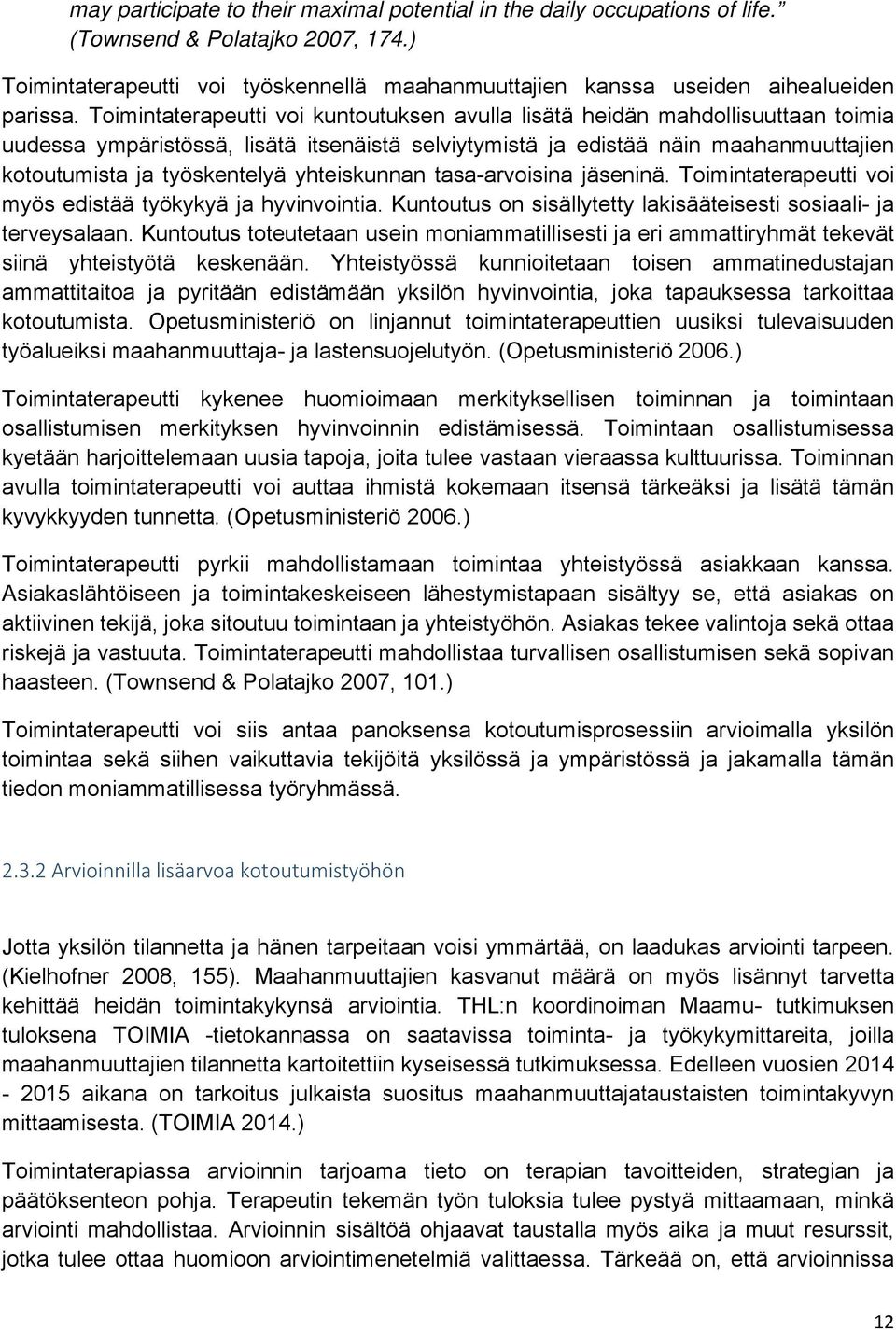 yhteiskunnan tasa-arvoisina jäseninä. Toimintaterapeutti voi myös edistää työkykyä ja hyvinvointia. Kuntoutus on sisällytetty lakisääteisesti sosiaali- ja terveysalaan.