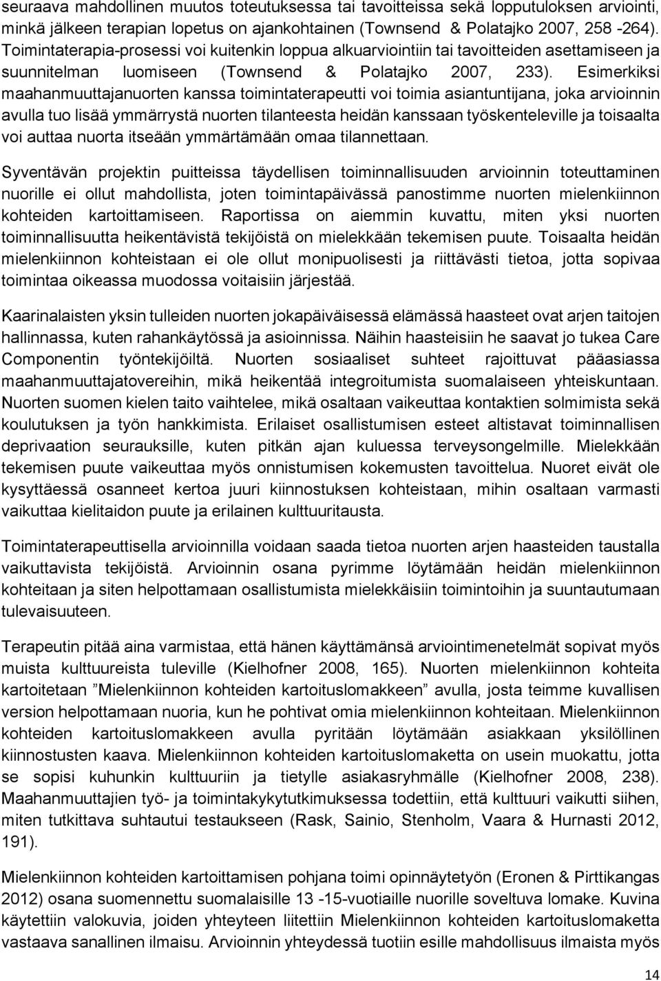 Esimerkiksi maahanmuuttajanuorten kanssa toimintaterapeutti voi toimia asiantuntijana, joka arvioinnin avulla tuo lisää ymmärrystä nuorten tilanteesta heidän kanssaan työskenteleville ja toisaalta