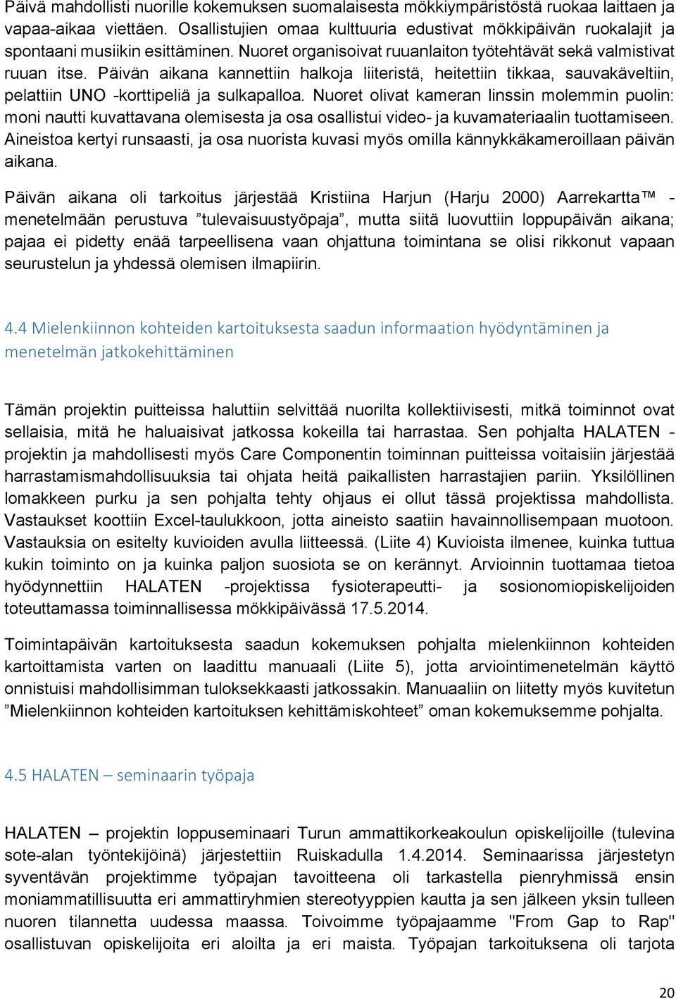 Päivän aikana kannettiin halkoja liiteristä, heitettiin tikkaa, sauvakäveltiin, pelattiin UNO -korttipeliä ja sulkapalloa.