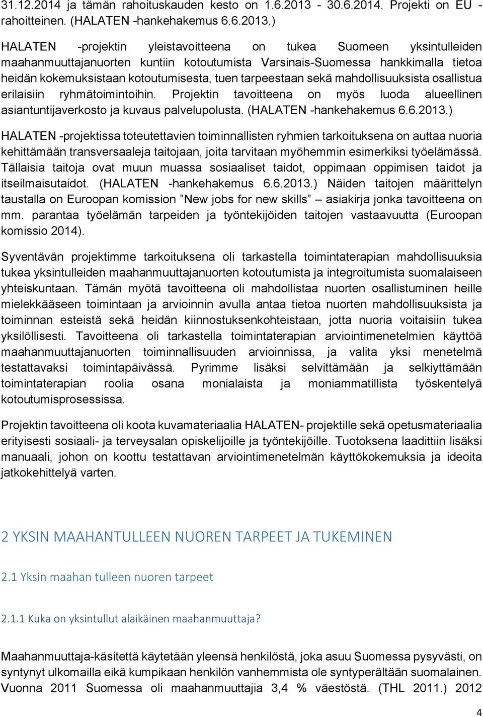 ) HALATEN -projektin yleistavoitteena on tukea Suomeen yksintulleiden maahanmuuttajanuorten kuntiin kotoutumista Varsinais-Suomessa hankkimalla tietoa heidän kokemuksistaan kotoutumisesta, tuen