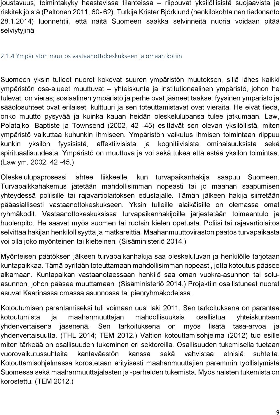 2014) luonnehtii, että näitä Suomeen saakka selvinneitä nuoria voidaan pitää selviytyjinä. 2.1.4 Ympäristön muutos vastaanottokeskukseen ja omaan kotiin Suomeen yksin tulleet nuoret kokevat suuren