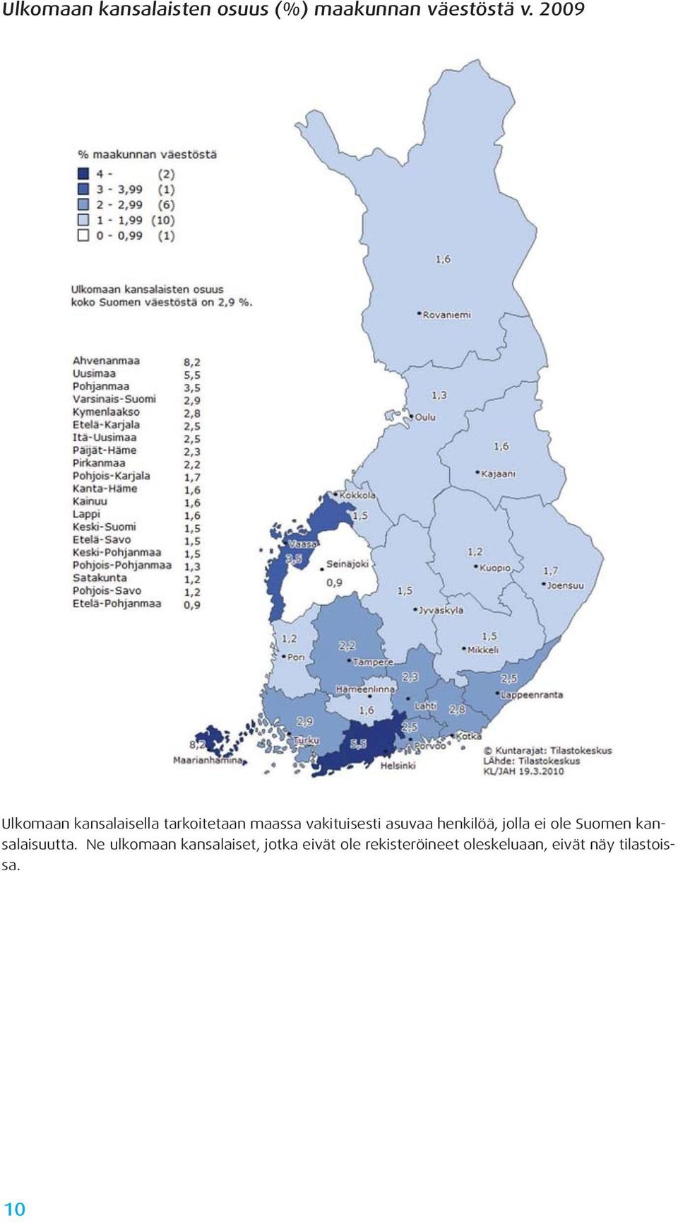 asuvaa henkilöä, jolla ei ole Suomen kansalaisuutta.