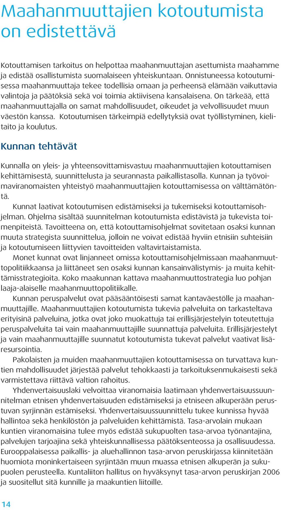 On tärkeää, että maahanmuuttajalla on samat mahdollisuudet, oikeudet ja velvollisuudet muun väestön kanssa. Kotoutumisen tärkeimpiä edellytyksiä ovat työllistyminen, kielitaito ja koulutus.