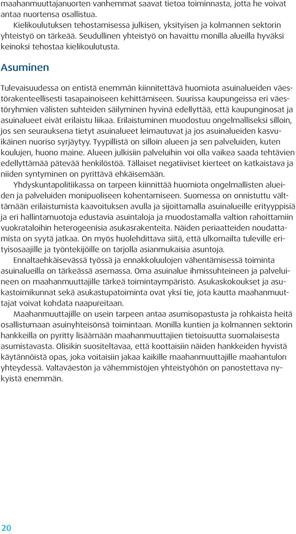 Asuminen Tulevaisuudessa on entistä enemmän kiinnitettävä huomiota asuinalueiden väestörakenteellisesti tasapainoiseen kehittämiseen.