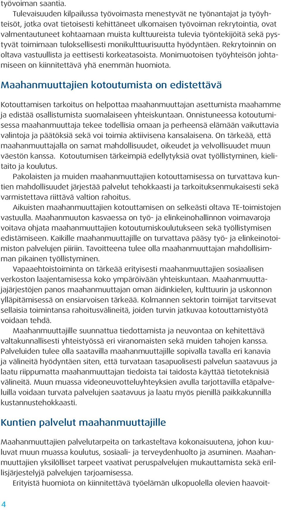 kulttuureista tulevia työntekijöitä sekä pystyvät toimimaan tuloksellisesti monikulttuurisuutta hyödyntäen. Rekrytoinnin on oltava vastuullista ja eettisesti korkeatasoista.