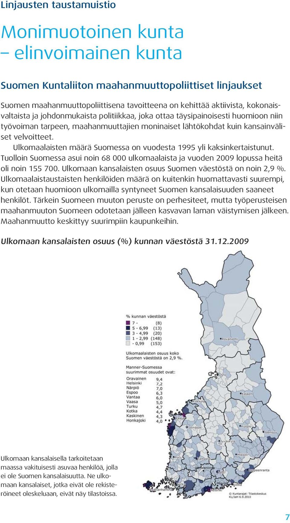 Ulkomaalaisten määrä Suomessa on vuodesta 1995 yli kaksinkertaistunut. Tuolloin Suomessa asui noin 68 000 ulkomaalaista ja vuoden 2009 lopussa heitä oli noin 155 700.