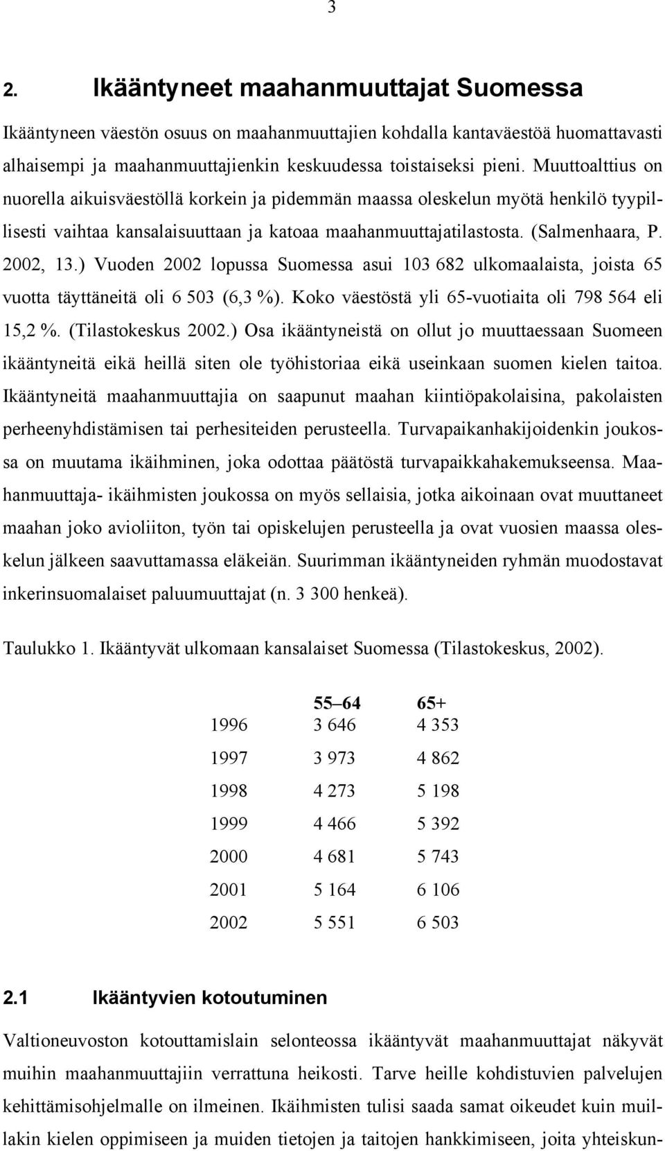 ) Vuoden 2002 lopussa Suomessa asui 103 682 ulkomaalaista, joista 65 vuotta täyttäneitä oli 6 503 (6,3 %). Koko väestöstä yli 65-vuotiaita oli 798 564 eli 15,2 %. (Tilastokeskus 2002.