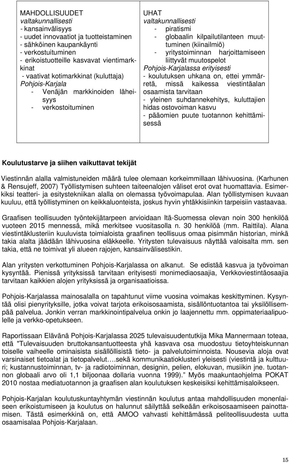 yritystoiminnan harjoittamiseen liittyvät muutospelot Pohjois-Karjalassa erityisesti - koulutuksen uhkana on, ettei ymmärretä, missä kaikessa viestintäalan osaamista tarvitaan - yleinen