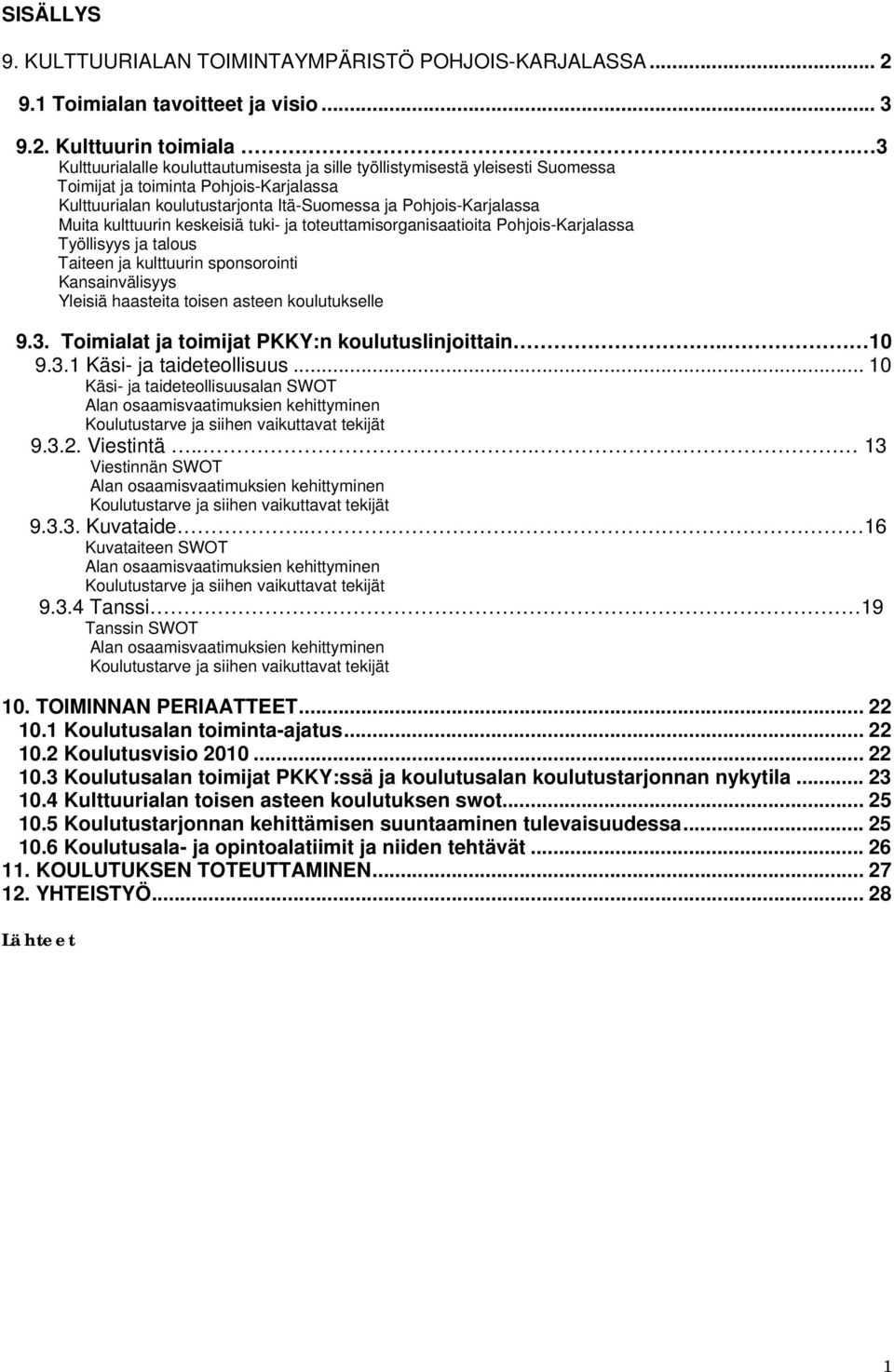 kulttuurin keskeisiä tuki- ja toteuttamisorganisaatioita Pohjois-Karjalassa Työllisyys ja talous Taiteen ja kulttuurin sponsorointi Kansainvälisyys Yleisiä haasteita toisen asteen koulutukselle 9.3.