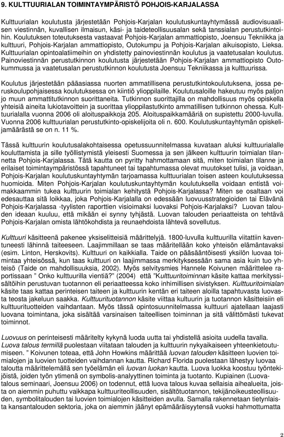 Koulutuksen toteutuksesta vastaavat Pohjois-Karjalan ammattiopisto, Joensuu Tekniikka ja kulttuuri, Pohjois-Karjalan ammattiopisto, Outokumpu ja Pohjois-Karjalan aikuisopisto, Lieksa.