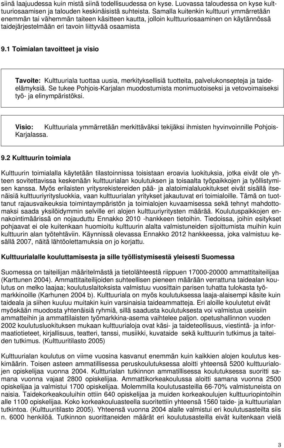 1 Toimialan tavoitteet ja visio Tavoite: Kulttuuriala tuottaa uusia, merkityksellisiä tuotteita, palvelukonsepteja ja taideelämyksiä.