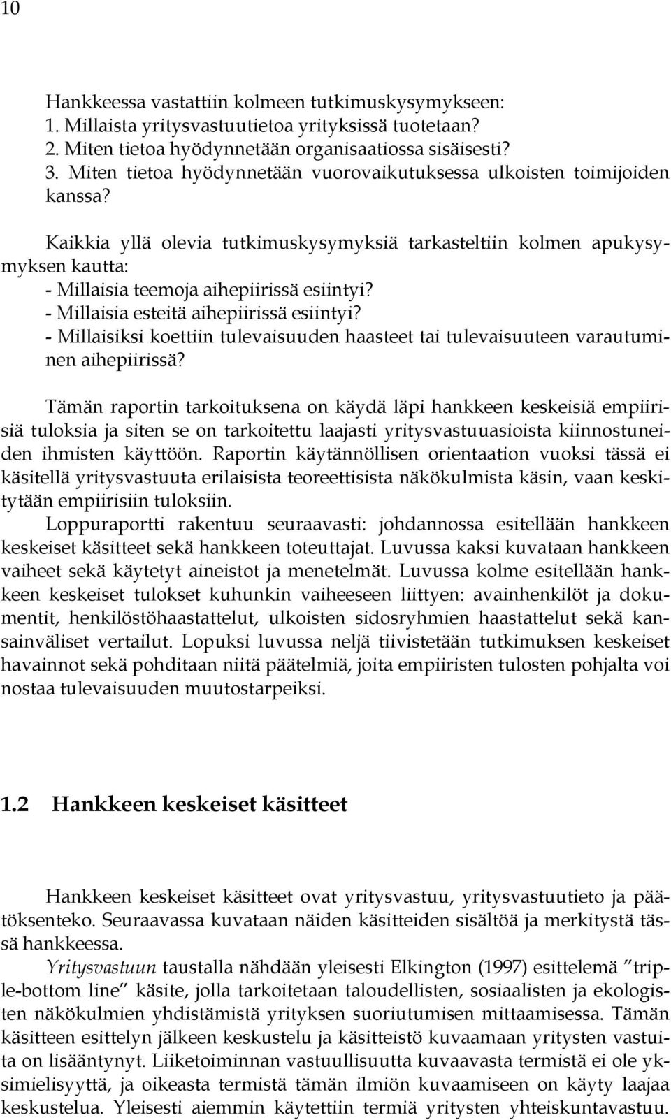 - Millaisia esteitä aihepiirissä esiintyi? - Millaisiksi koettiin tulevaisuuden haasteet tai tulevaisuuteen varautuminen aihepiirissä?