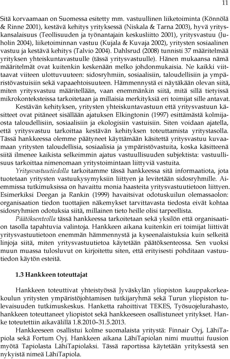 2004), liiketoiminnan vastuu (Kujala & Kuvaja 2002), yritysten sosiaalinen vastuu ja kestävä kehitys (Talvio 2004).