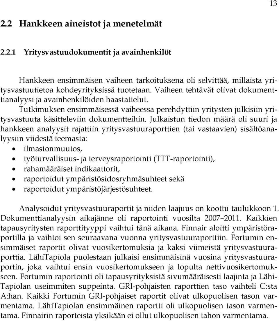 Julkaistun tiedon määrä oli suuri ja hankkeen analyysit rajattiin yritysvastuuraporttien (tai vastaavien) sisältöanalyysiin viidestä teemasta: ilmastonmuutos, työturvallisuus- ja terveysraportointi