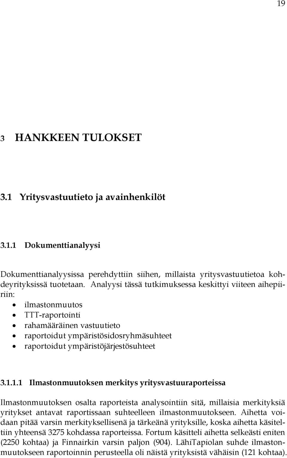 1.1 Ilmastonmuutoksen merkitys yritysvastuuraporteissa Ilmastonmuutoksen osalta raporteista analysointiin sitä, millaisia merkityksiä yritykset antavat raportissaan suhteelleen ilmastonmuutokseen.