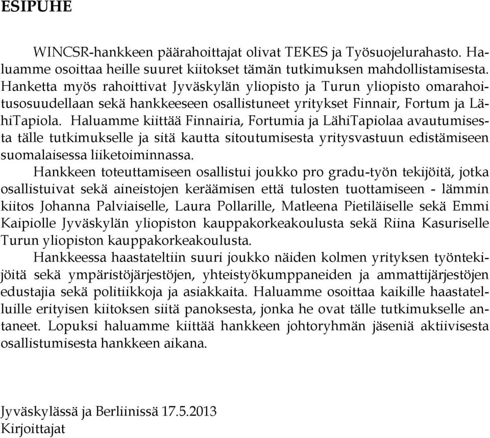 Haluamme kiittää Finnairia, Fortumia ja LähiTapiolaa avautumisesta tälle tutkimukselle ja sitä kautta sitoutumisesta yritysvastuun edistämiseen suomalaisessa liiketoiminnassa.