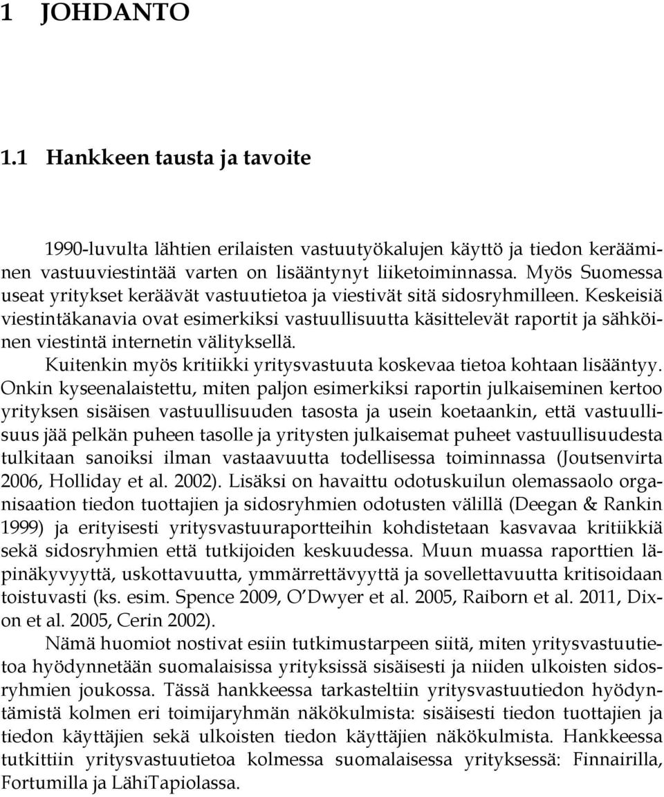 Keskeisiä viestintäkanavia ovat esimerkiksi vastuullisuutta käsittelevät raportit ja sähköinen viestintä internetin välityksellä.