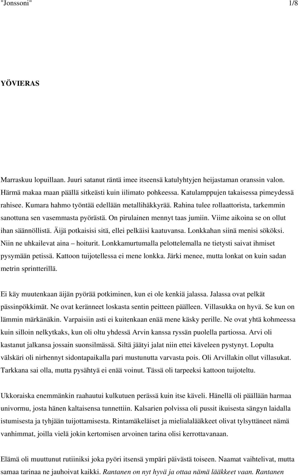 Viime aikoina se on ollut ihan säännöllistä. Äijä potkaisisi sitä, ellei pelkäisi kaatuvansa. Lonkkahan siinä menisi sököksi. Niin ne uhkailevat aina hoiturit.