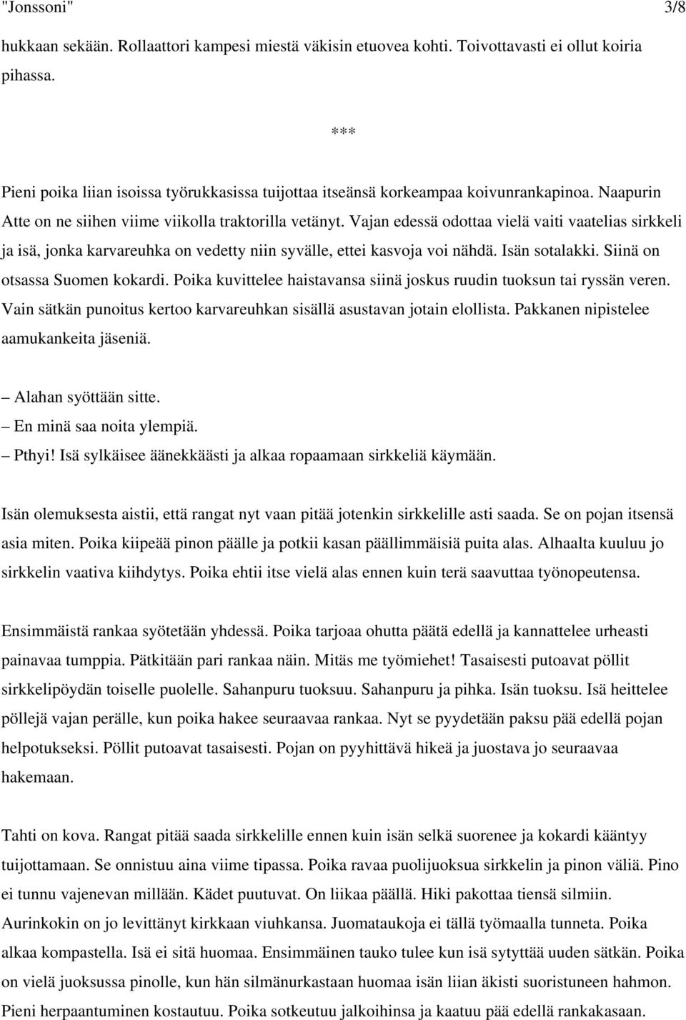 Vajan edessä odottaa vielä vaiti vaatelias sirkkeli ja isä, jonka karvareuhka on vedetty niin syvälle, ettei kasvoja voi nähdä. Isän sotalakki. Siinä on otsassa Suomen kokardi.