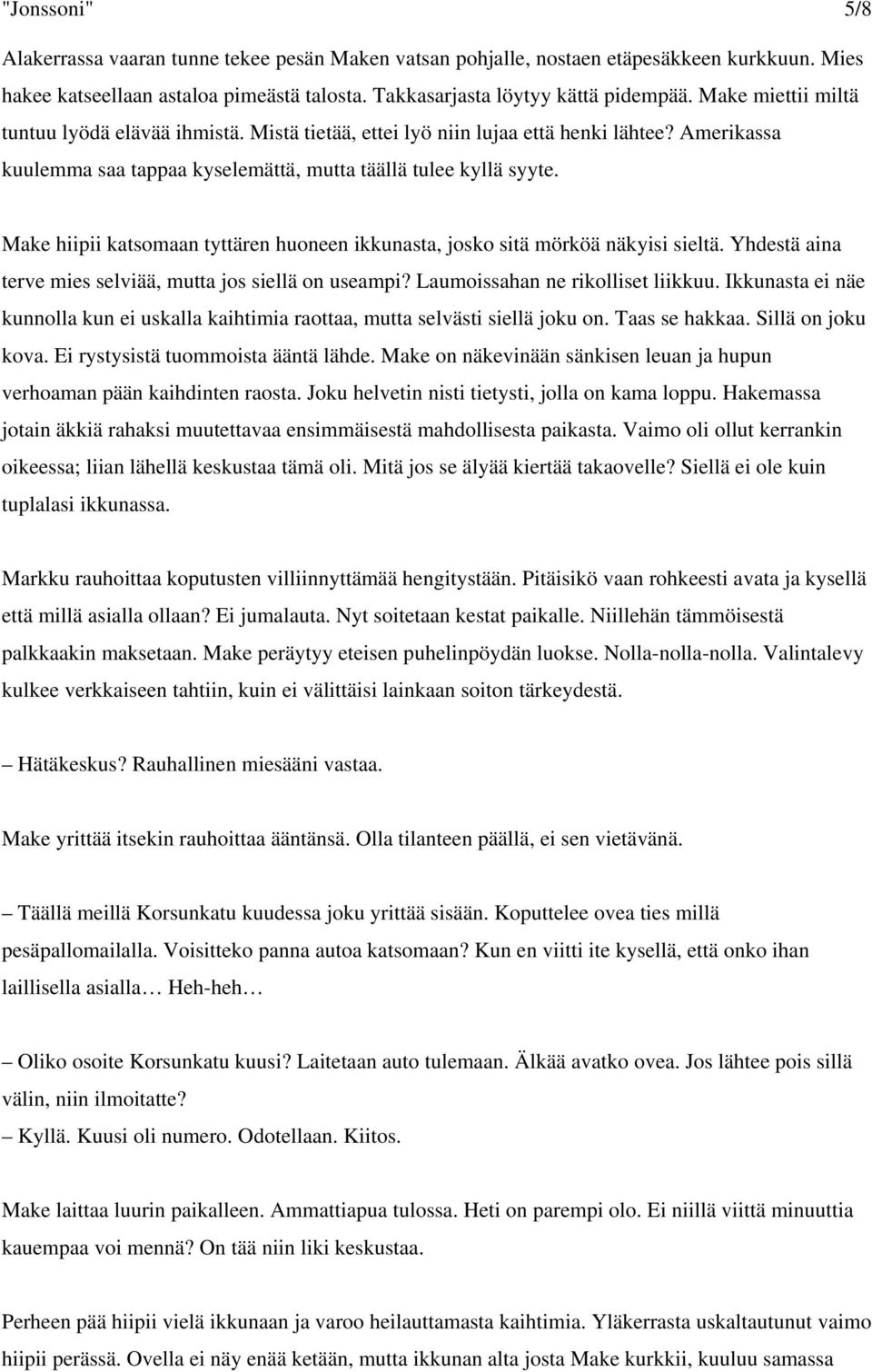 Make hiipii katsomaan tyttären huoneen ikkunasta, josko sitä mörköä näkyisi sieltä. Yhdestä aina terve mies selviää, mutta jos siellä on useampi? Laumoissahan ne rikolliset liikkuu.