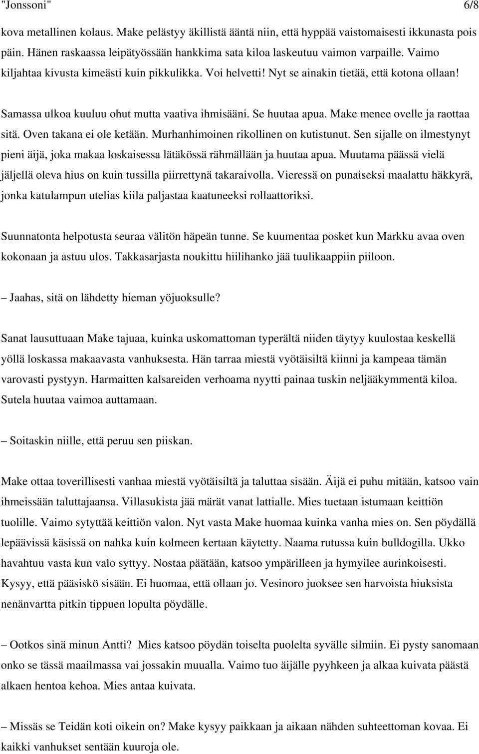 Make menee ovelle ja raottaa sitä. Oven takana ei ole ketään. Murhanhimoinen rikollinen on kutistunut. Sen sijalle on ilmestynyt pieni äijä, joka makaa loskaisessa lätäkössä rähmällään ja huutaa apua.