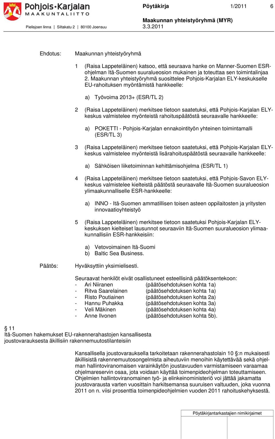 myönteistä rahoituspäätöstä seuraavalle hankkeelle: a) POKETTI - ennakointityön yhteinen toimintamalli (/TL ) (Raisa Lappeteläinen) merkitsee tietoon saatetuksi, että ELYkeskus valmistelee myönteistä