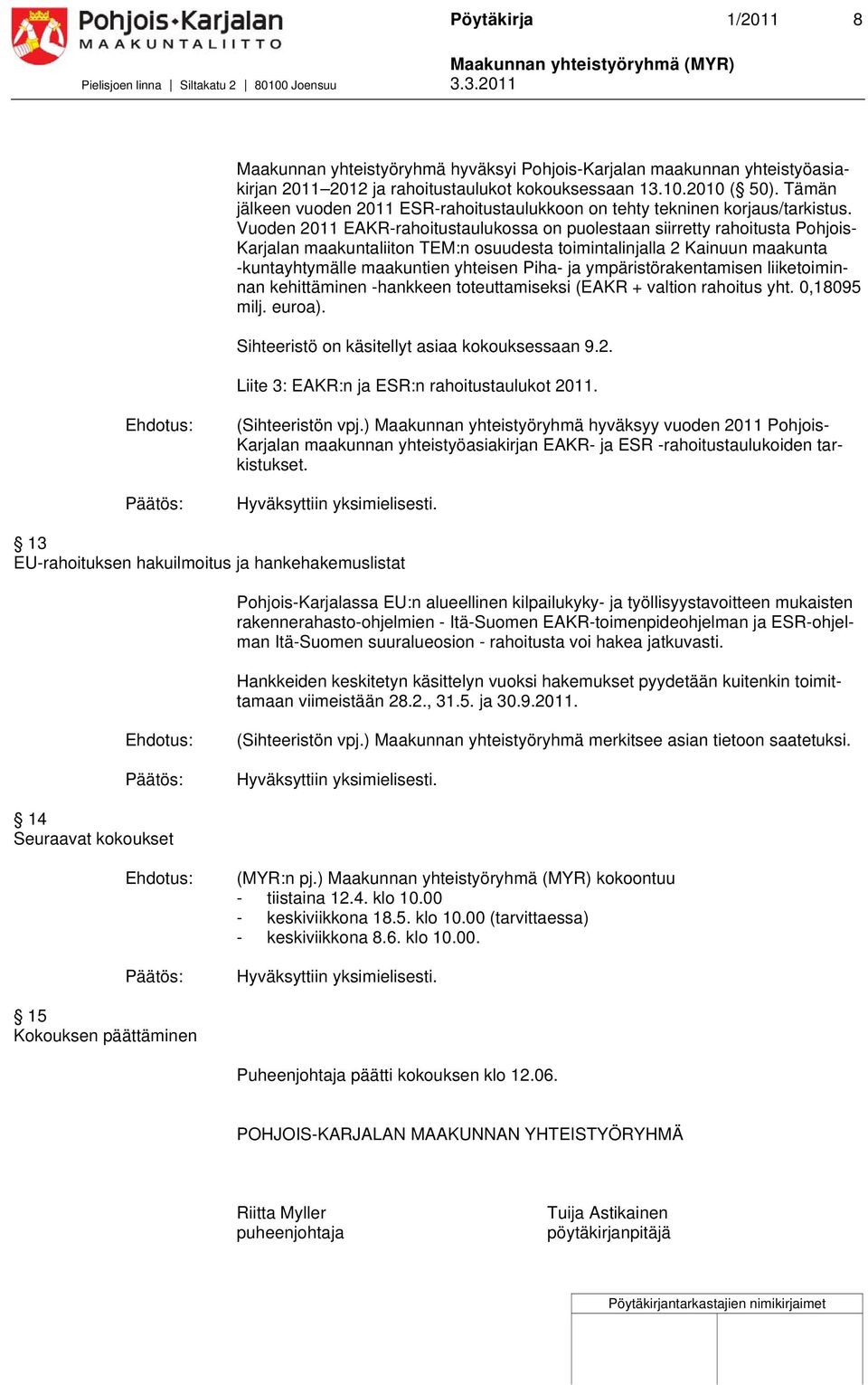 Vuoden 2011 EAKR-rahoitustaulukossa on puolestaan siirretty rahoitusta Pohjois- Karjalan maakuntaliiton TEM:n osuudesta toimintalinjalla 2 Kainuun maakunta -kuntayhtymälle maakuntien yhteisen Piha-