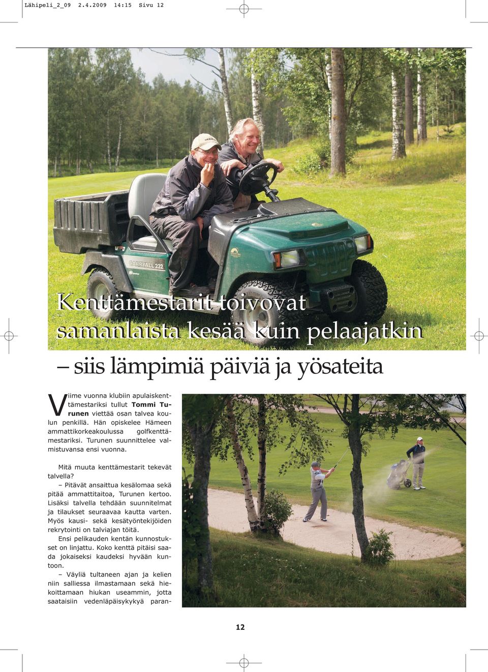 koulun penkillä. Hän opiskelee Hämeen ammattikorkeakoulussa golfkenttämestariksi. Turunen suunnittelee valmistuvansa ensi vuonna. Mitä muuta kenttämestarit tekevät talvella?