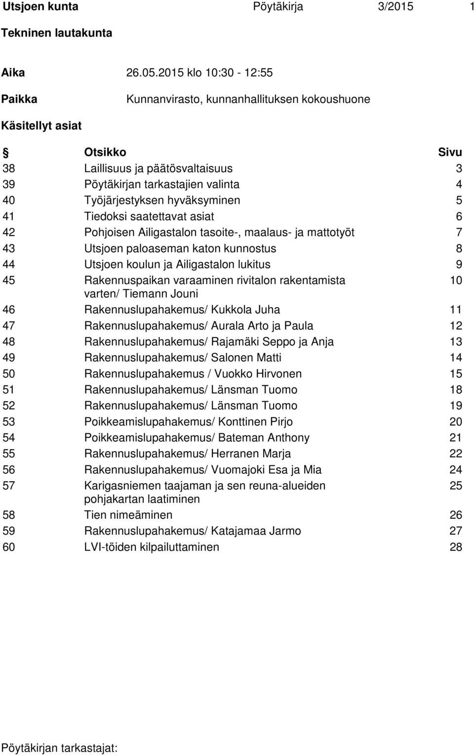 hyväksyminen 5 41 Tiedoksi saatettavat asiat 6 42 Pohjoisen Ailigastalon tasoite-, maalaus- ja mattotyöt 7 43 Utsjoen paloaseman katon kunnostus 8 44 Utsjoen koulun ja Ailigastalon lukitus 9 45