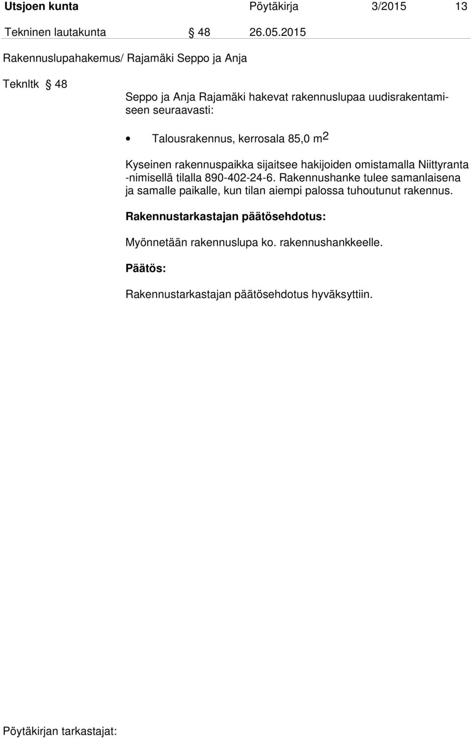 seuraavasti: Talousrakennus, kerrosala 85,0 m2 Kyseinen rakennuspaikka sijaitsee hakijoiden omistamalla Niittyranta -nimisellä