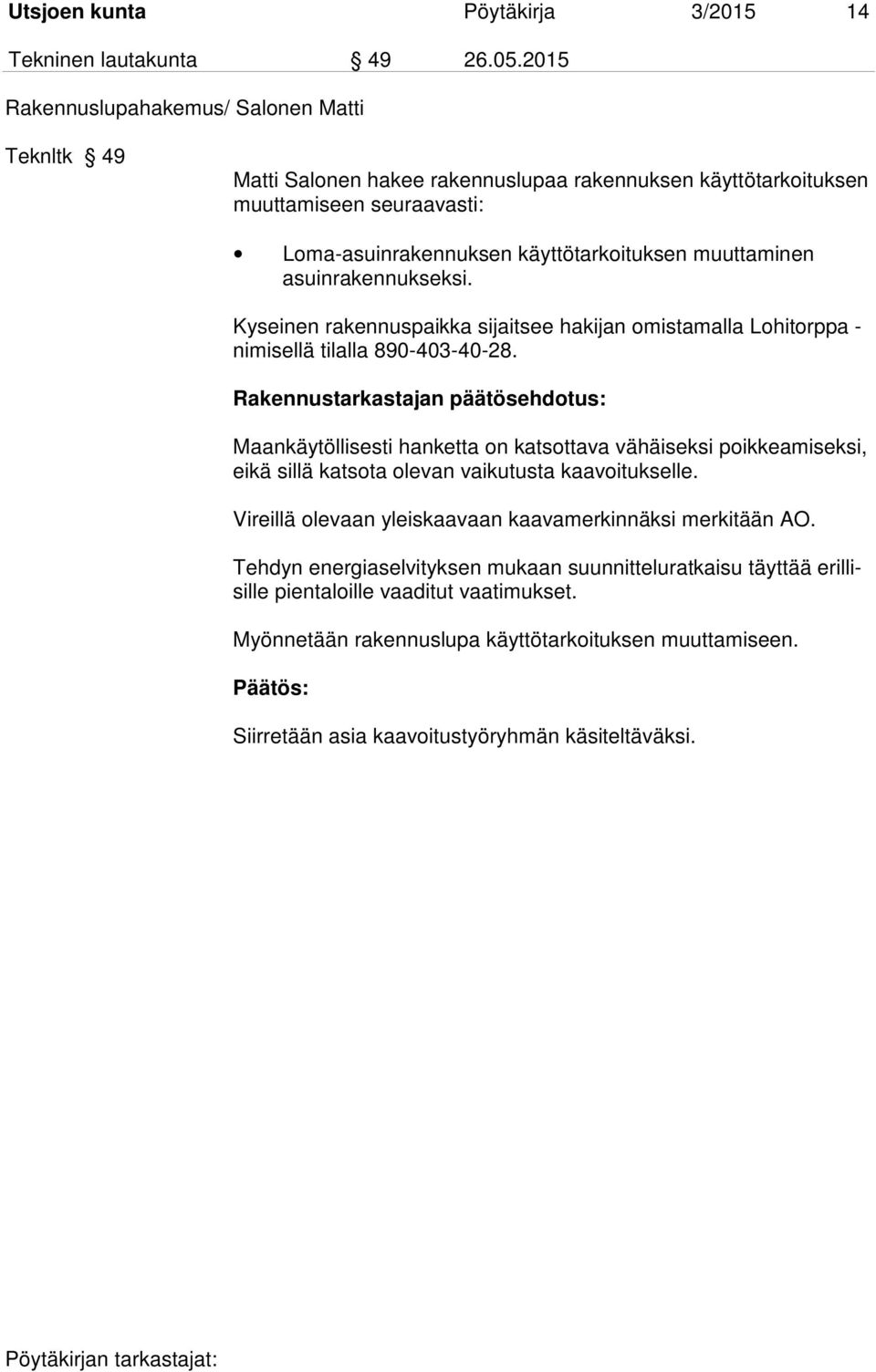 muuttaminen asuinrakennukseksi. Kyseinen rakennuspaikka sijaitsee hakijan omistamalla Lohitorppa - nimisellä tilalla 890-403-40-28.