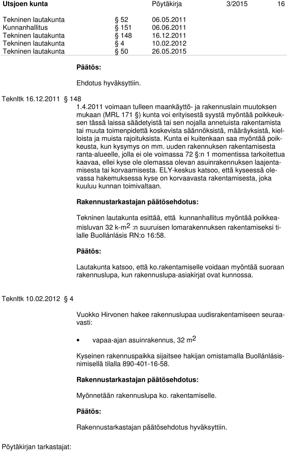 1.4.2011 voimaan tulleen maankäyttö- ja rakennuslain muutoksen mukaan (MRL 171 ) kunta voi erityisestä syystä myöntää poikkeuksen tässä laissa säädetyistä tai sen nojalla annetuista rakentamista tai