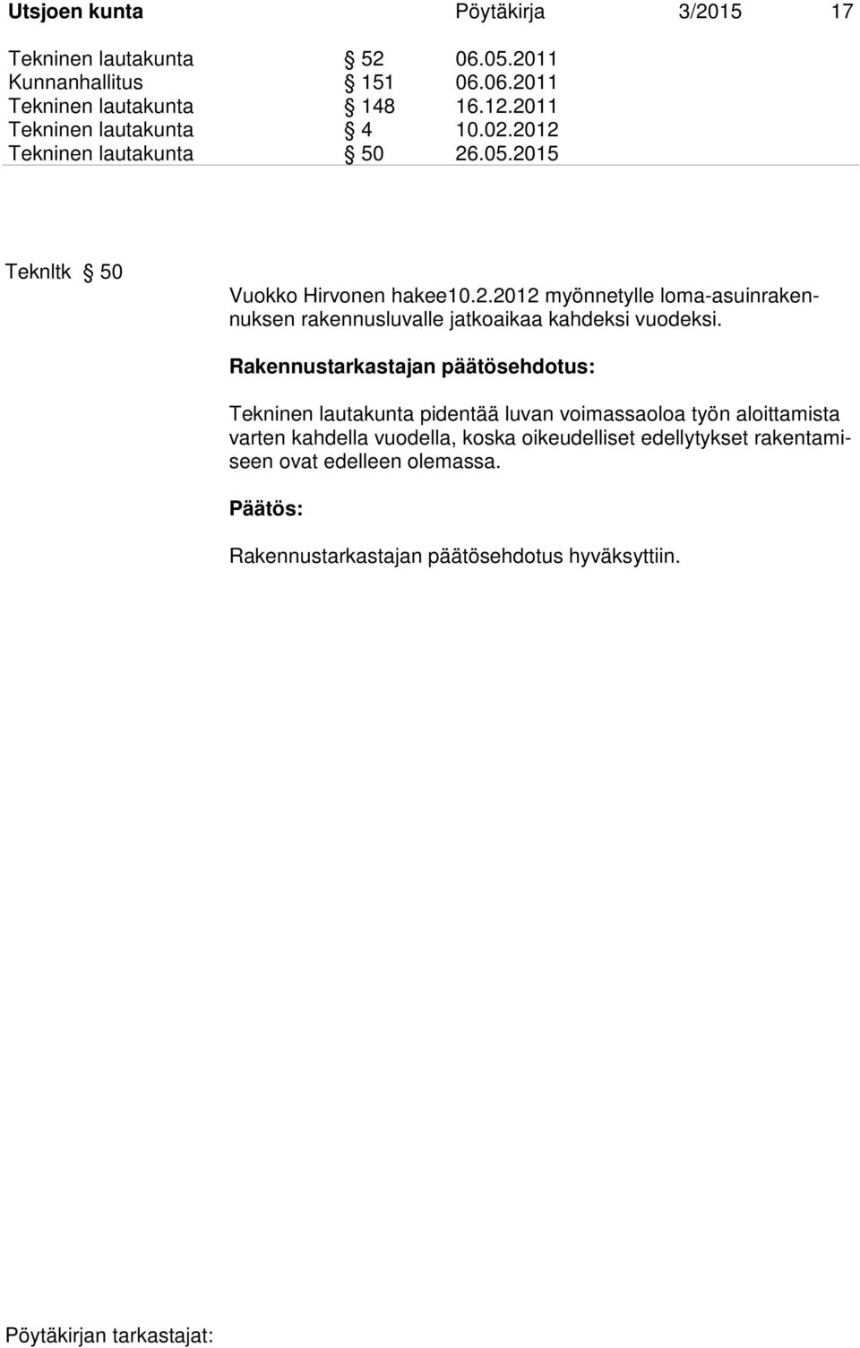 Tekninen lautakunta pidentää luvan voimassaoloa työn aloittamista varten kahdella vuodella, koska oikeudelliset edellytykset