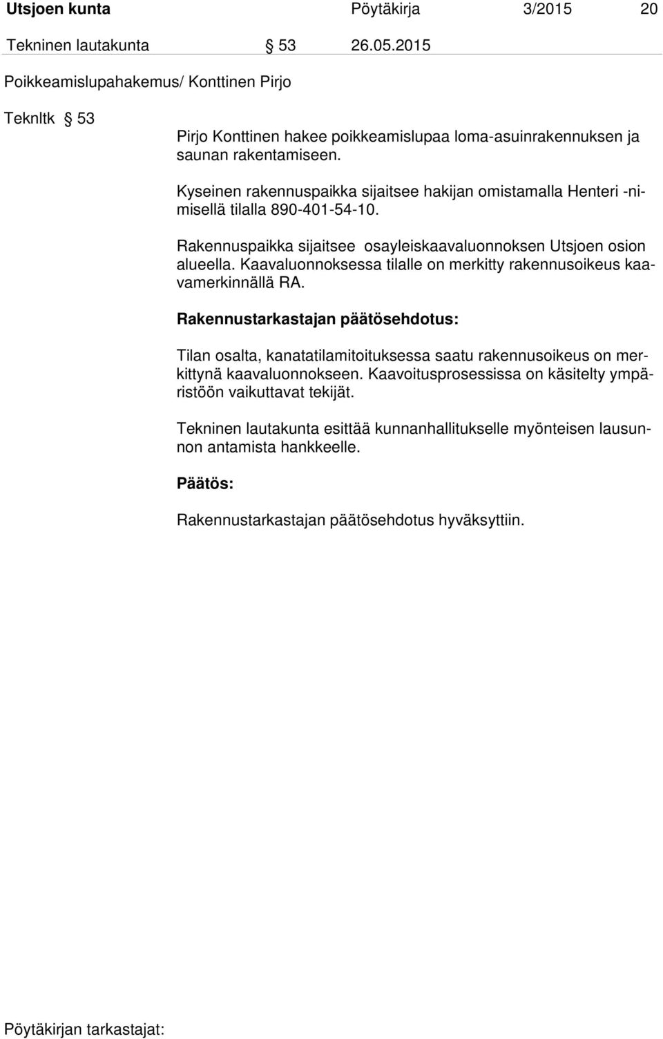 Kyseinen rakennuspaikka sijaitsee hakijan omistamalla Henteri -nimisellä tilalla 890-401-54-10. Rakennuspaikka sijaitsee osayleiskaavaluonnoksen Utsjoen osion alueella.