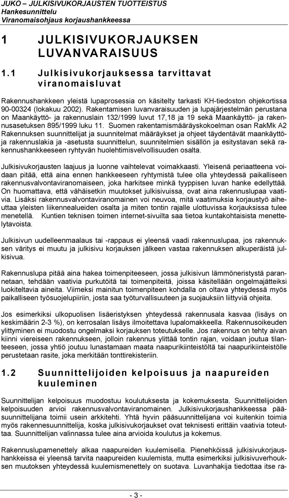 Rakentamisen luvanvaraisuuden ja lupajärjestelmän perustana on Maankäyttö- ja rakennuslain 132/1999 luvut 17,18 ja 19 sekä Maankäyttö- ja rakennusasetuksen 895/1999 luku 11.