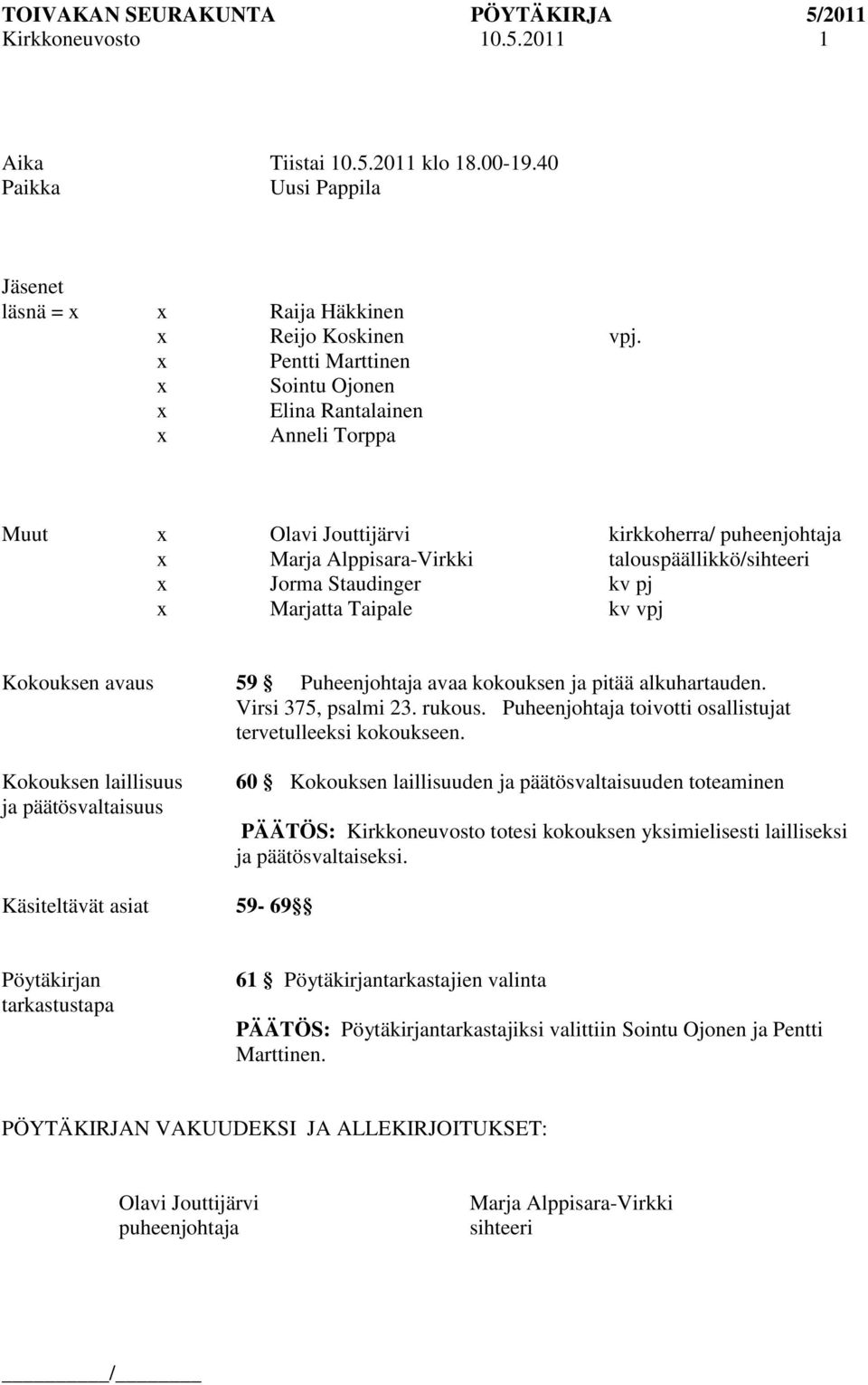 Marjatta Taipale kv vpj Kokouksen avaus 59 Puheenjohtaja avaa kokouksen ja pitää alkuhartauden. Virsi 375, psalmi 23. rukous. Puheenjohtaja toivotti osallistujat tervetulleeksi kokoukseen.