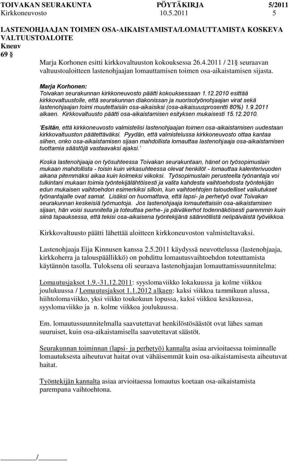 2010 esittää kirkkovaltuustolle, että seurakunnan diakonissan ja nuorisotyönohjaajan virat sekä lastenohjaajan toimi muutettaisiin osa-aikaisiksi (osa-aikaisuusprosentti 80%) 1.9.2011 alkaen.