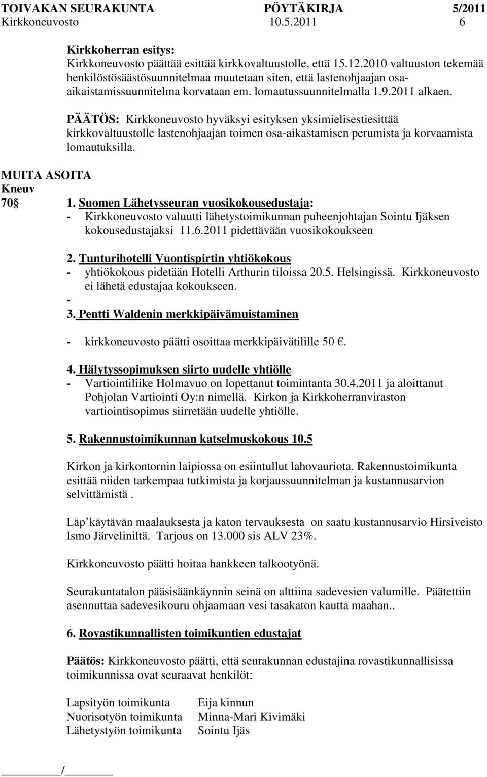 esittää kirkkovaltuustolle lastenohjaajan toimen osa-aikastamisen perumista ja korvaamista lomautuksilla. MUITA ASOITA 70 1.