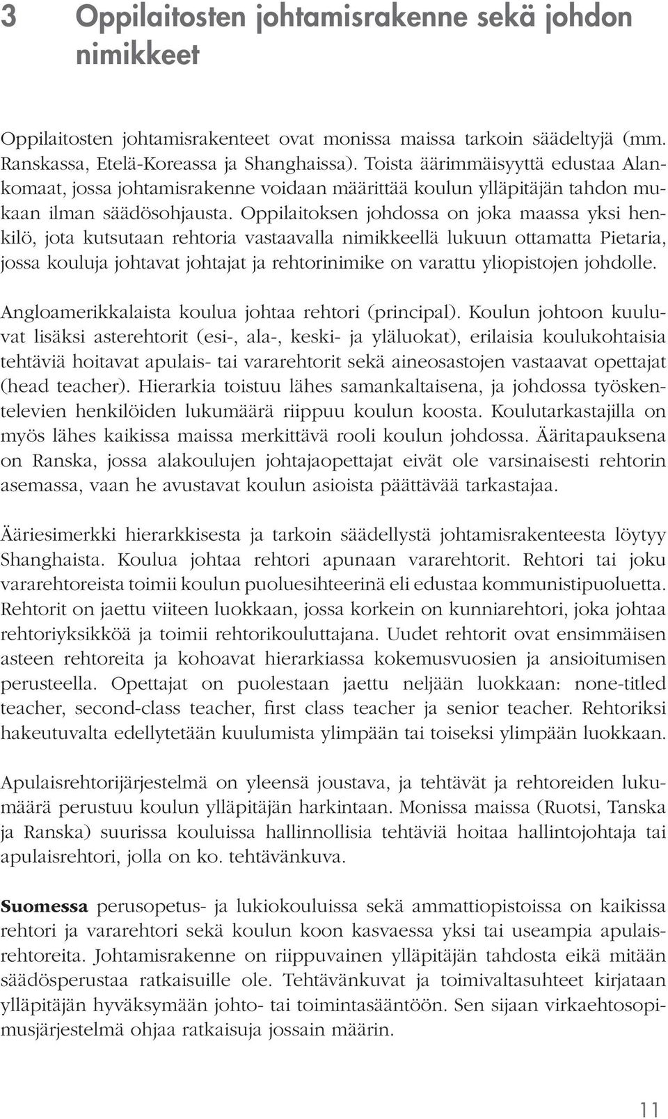 Oppilaitoksen johdossa on joka maassa yksi henkilö, jota kutsutaan rehtoria vastaavalla nimikkeellä lukuun ottamatta Pietaria, jossa kouluja johtavat johtajat ja rehtorinimike on varattu yliopistojen