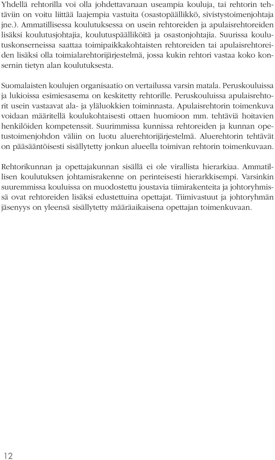 Suurissa koulutuskonserneissa saattaa toimipaikkakohtaisten rehtoreiden tai apulaisrehtoreiden lisäksi olla toimialarehtorijärjestelmä, jossa kukin rehtori vastaa koko konsernin tietyn alan