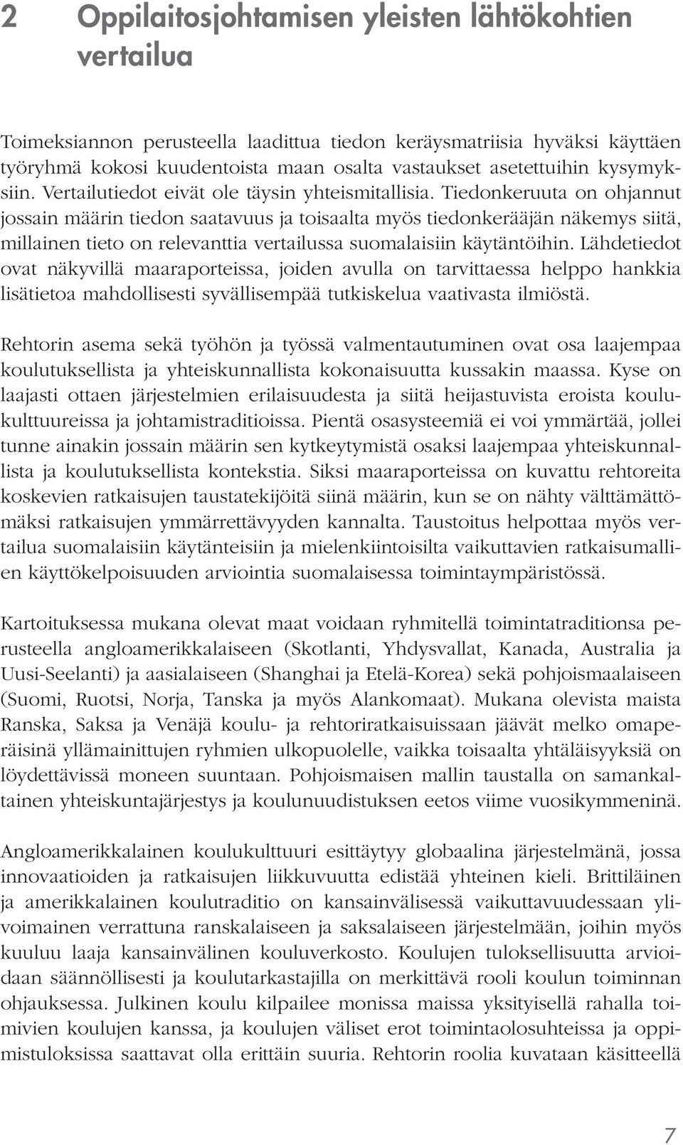 Tiedonkeruuta on ohjannut jossain määrin tiedon saatavuus ja toisaalta myös tiedonkerääjän näkemys siitä, millainen tieto on relevanttia vertailussa suomalaisiin käytäntöihin.