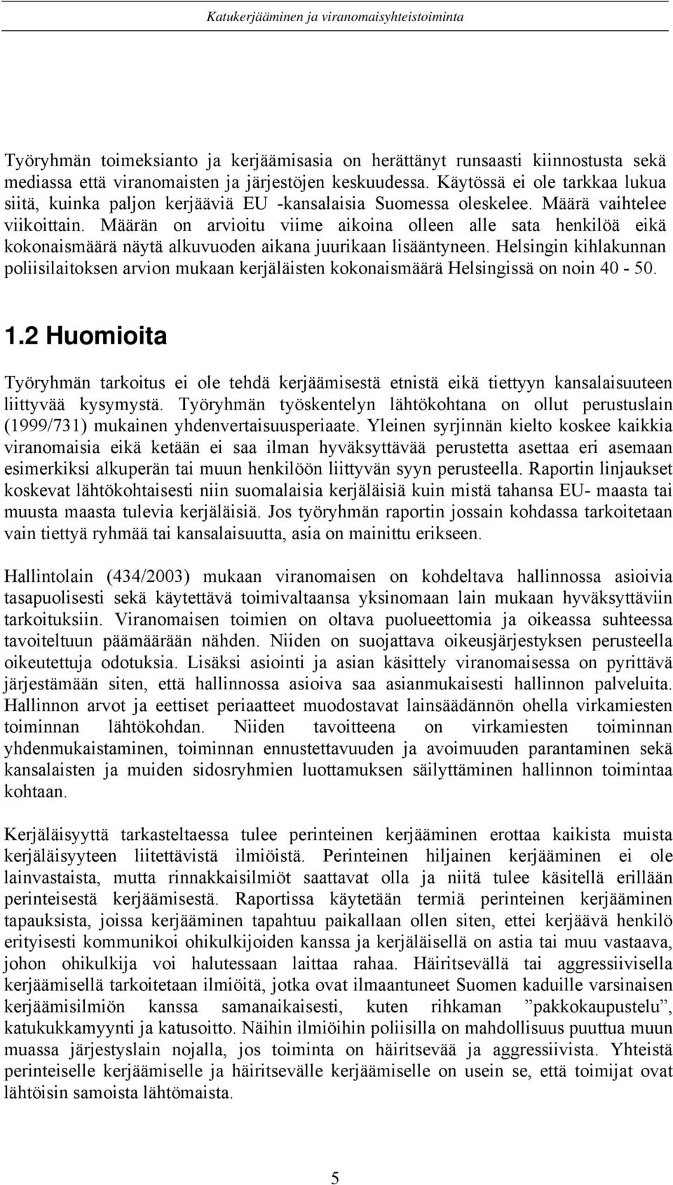 Määrän on arvioitu viime aikoina olleen alle sata henkilöä eikä kokonaismäärä näytä alkuvuoden aikana juurikaan lisääntyneen.