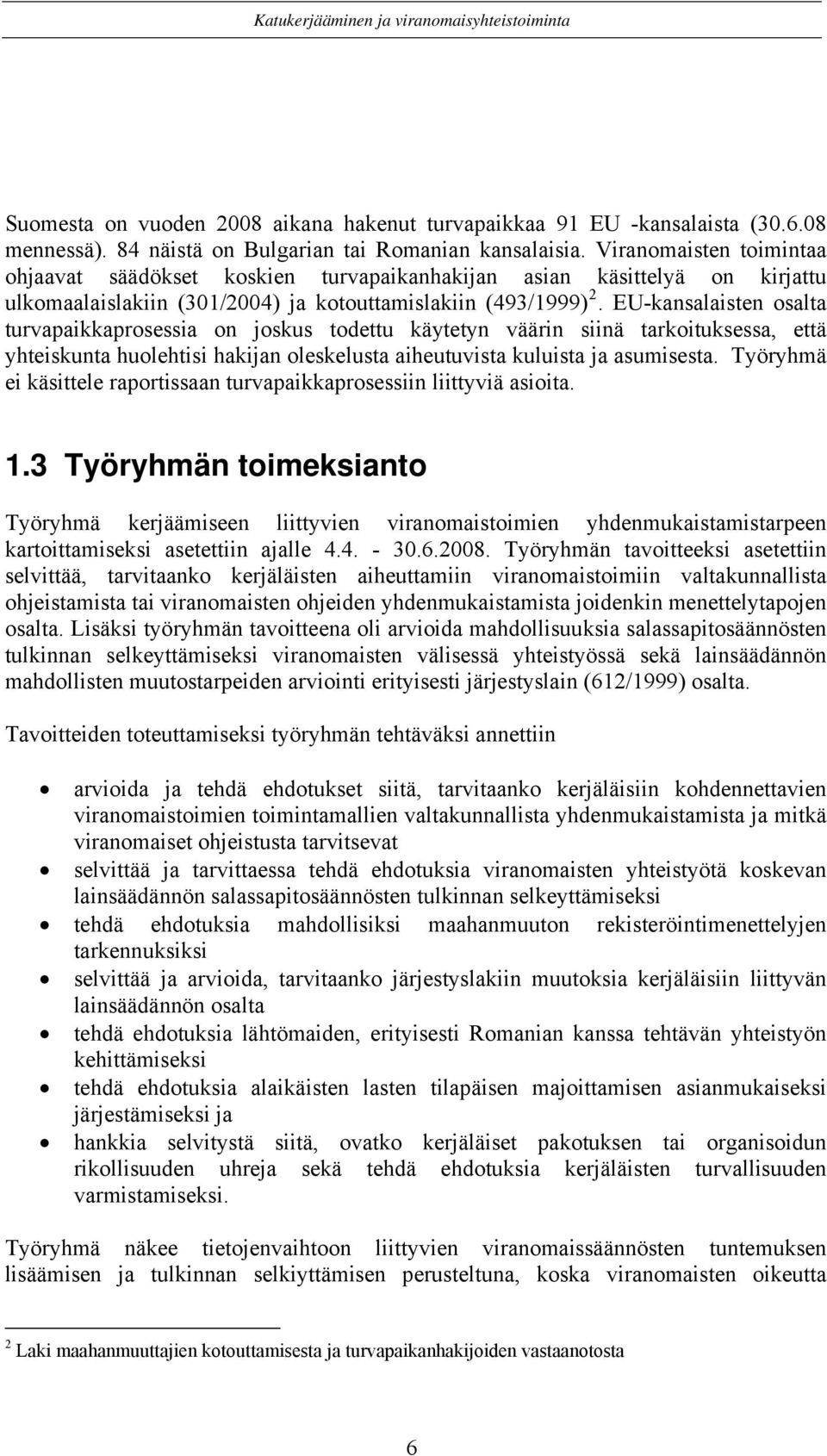 EU-kansalaisten osalta turvapaikkaprosessia on joskus todettu käytetyn väärin siinä tarkoituksessa, että yhteiskunta huolehtisi hakijan oleskelusta aiheutuvista kuluista ja asumisesta.